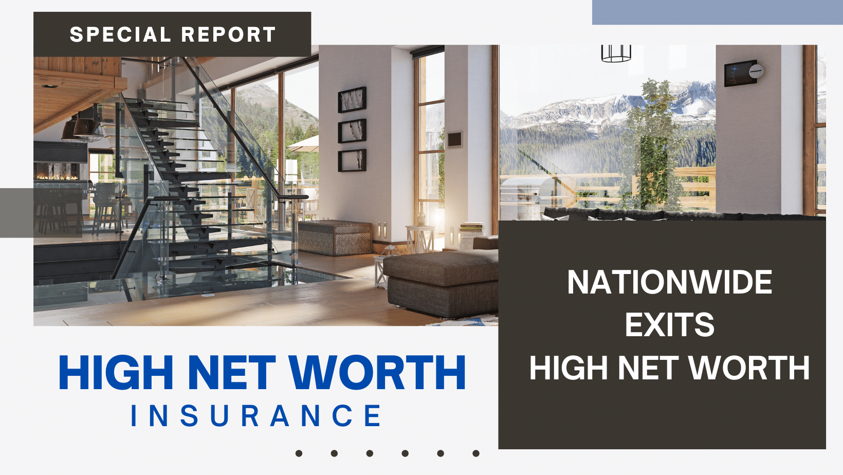Interior of a luxury home with a modern glass staircase, representing high net worth insurance, with a special report banner indicating Nationwide's exit from this market.